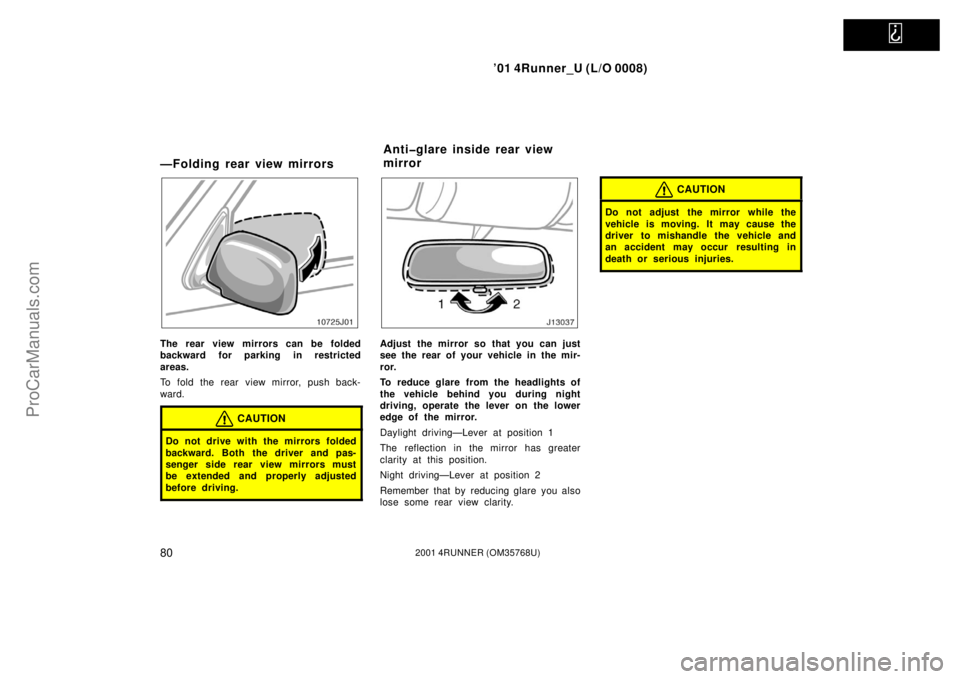 TOYOTA 4RUNNER 2001 Manual Online   
’01 4Runner_U (L/O 0008)
802001 4RUNNER (OM35768U)
—Folding rear view mirrors
The rear view mirrors can be folded
backward for parking in restricted
areas.
To fold the rear view mirror, push ba