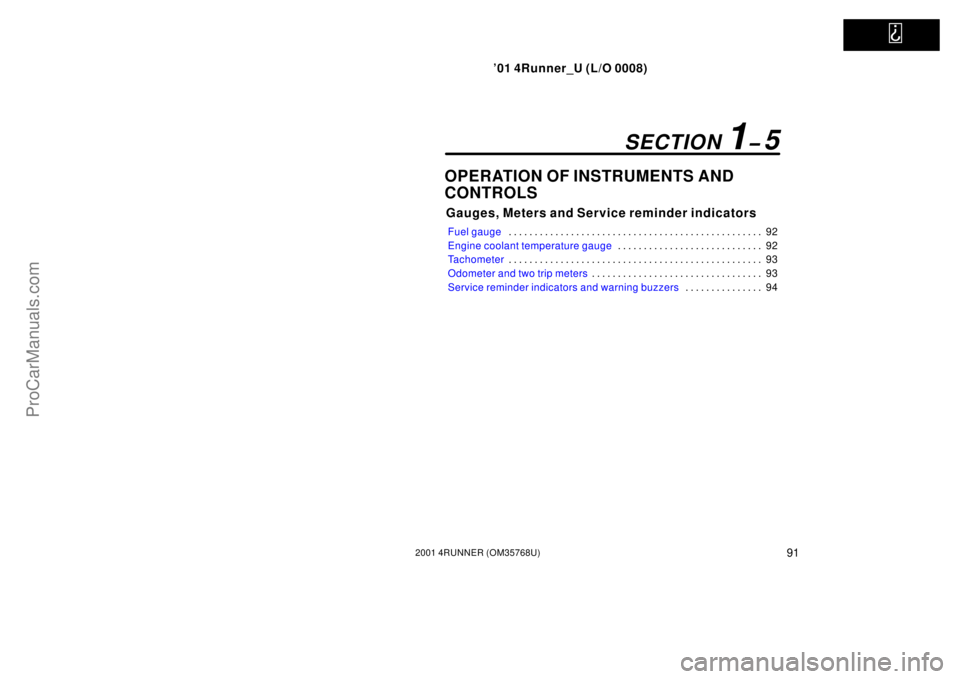 TOYOTA 4RUNNER 2001  Owners Manual   
’01 4Runner_U (L/O 0008)
912001 4RUNNER (OM35768U)
OPERATION OF INSTRUMENTS AND
CONTROLS
Gauges, Meters and Service reminder indicators
Fuel gauge92 . . . . . . . . . . . . . . . . . . . . . . . 