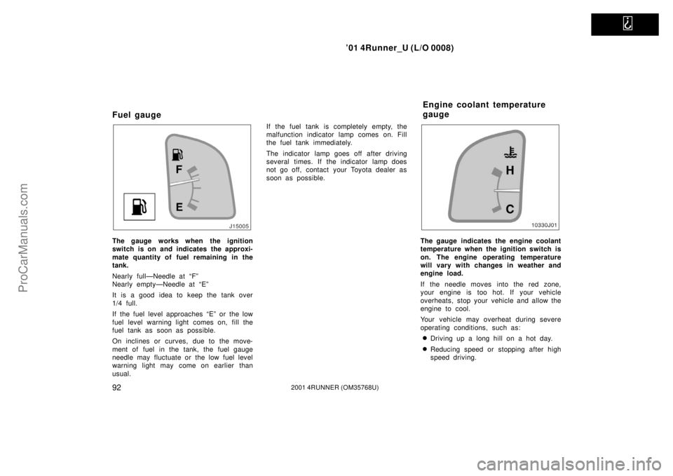 TOYOTA 4RUNNER 2001  Owners Manual   
’01 4Runner_U (L/O 0008)
922001 4RUNNER (OM35768U)
Fuel gauge
The gauge works when the ignition
switch is on and indicates the approxi-
mate quantity of fuel remaining in the
tank.
Nearly full—