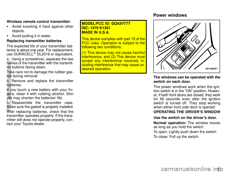 TOYOTA AVALON 1996 User Guide 11
Wireless remote control transmitter:
Avoid knocking it hard against other
objects.
 Avoid putting it in water.
Replacing transmitter batteries
The expected life of your transmitter bat-
teries is