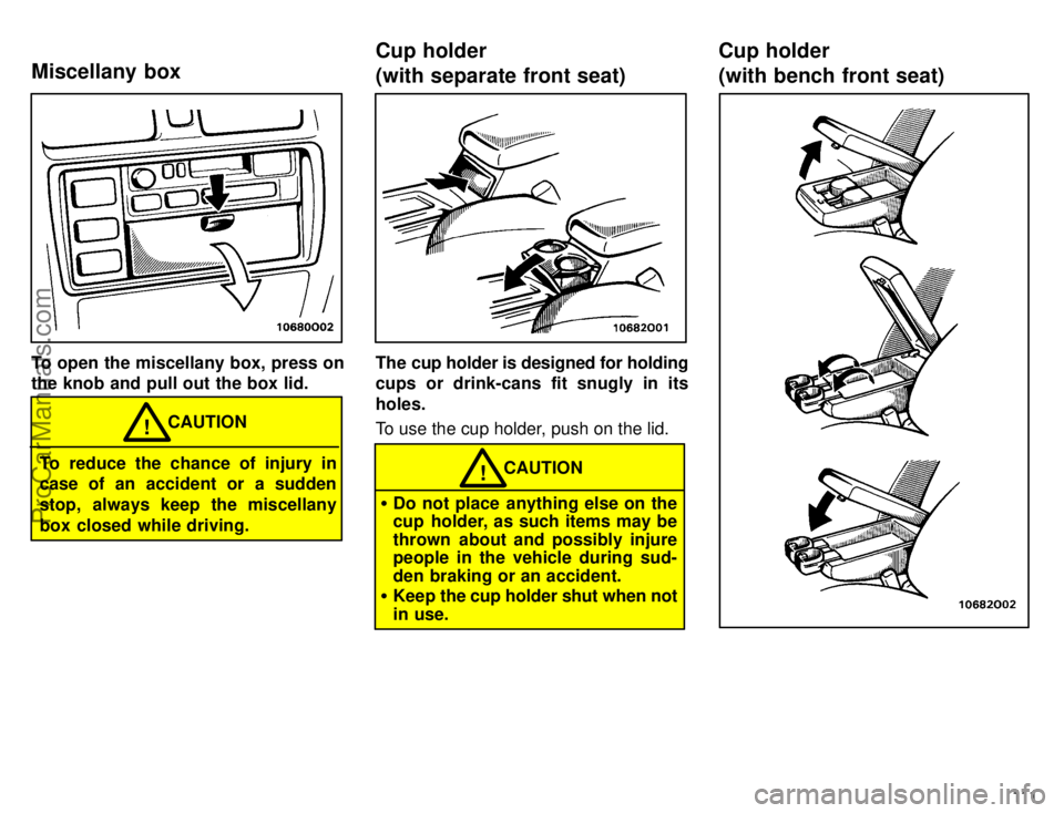 TOYOTA AVALON 1996  Owners Manual 111
To open the miscellany box, press on
the knob and pull out the box lid.
To reduce the chance of injury in
case of an accident or a sudden
stop, always keep the miscellany
box closed while driving.