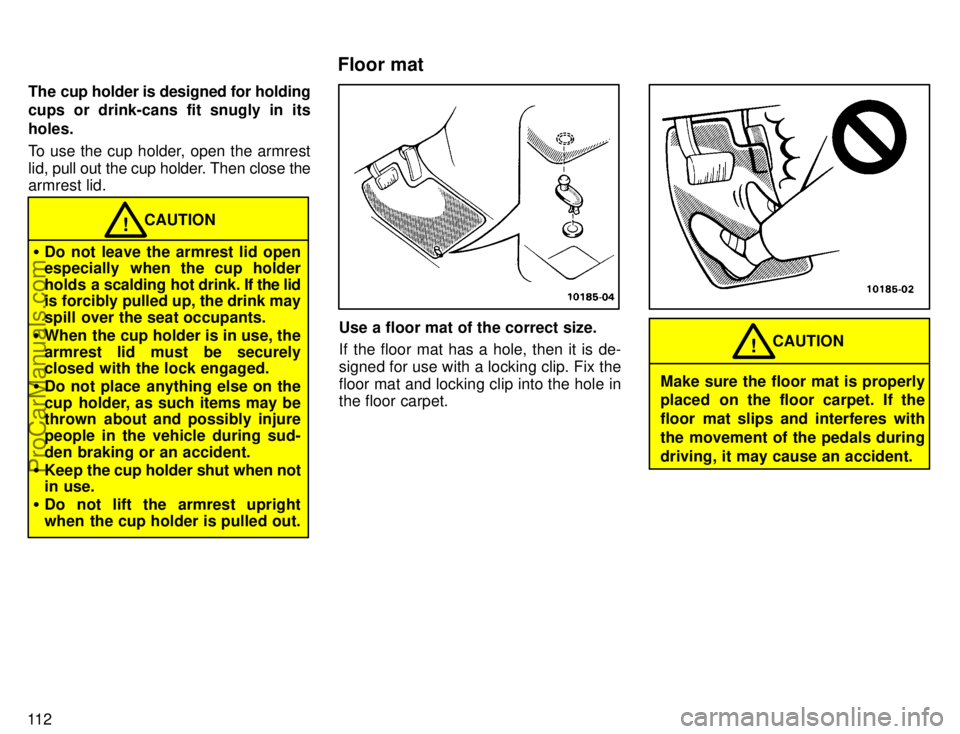TOYOTA AVALON 1996  Owners Manual 11 2The cup holder is designed for holding
cups or drink-cans fit snugly in its
holes.
To use the cup holder, open the armrest
lid, p
ull out the cup holder. Then close the
armrest lid.
 Do not leave