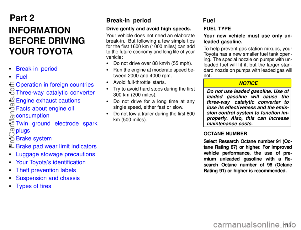 TOYOTA AVALON 1996  Owners Manual Part 2
11 3
INFORMATION
BEFORE DRIVING
YOUR TOYOTA
Break-in  period
 Fuel
 Operation in foreign countries
 Three-way catalytic converter
 Engine exhaust cautions
 Facts about engine oil
consumpt