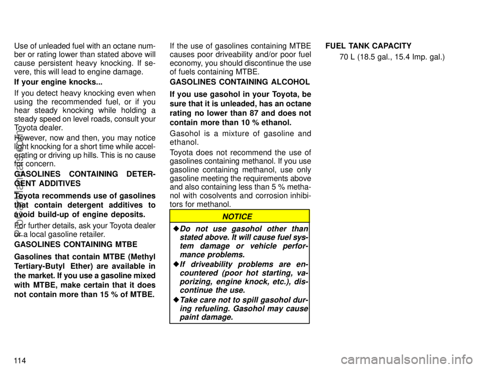 TOYOTA AVALON 1996  Owners Manual 11 4Use of unleaded fuel with an octane num-
ber or rating lower than stated above will
cause persistent heavy knocking. If se-
vere, this will lead to engine damage.
If your engine knocks...
If you d