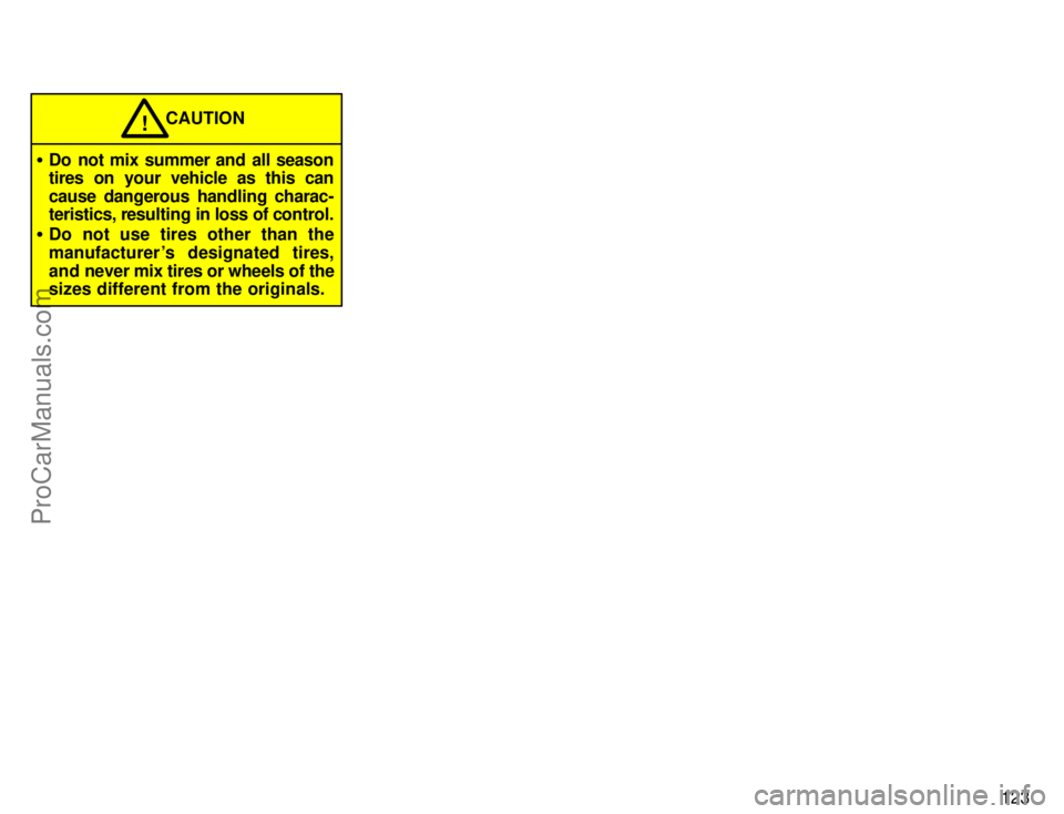 TOYOTA AVALON 1996  Owners Manual 123
CAUTION!
Do not mix summer and all season
tires on your vehicle as this can
cause dangerous handling charac-
teristics, resulting in loss of control.
 Do not use tires other than the
manufacture
