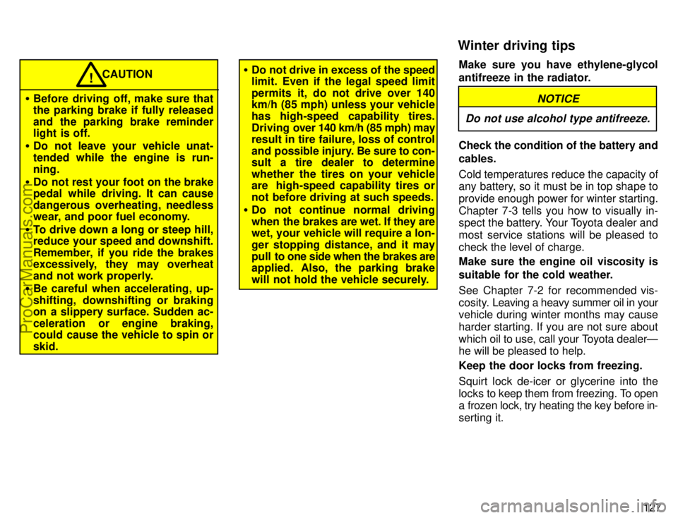 TOYOTA AVALON 1996  Owners Manual 127
CAUTION
 Before  driving  off, make sure that
the parking brake if fully released
and the parking brake reminder
light is off.
 Do not leave your vehicle unat-
tended while the engine is run-
ni