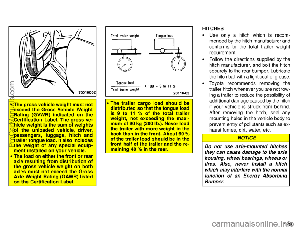 TOYOTA AVALON 1996  Owners Manual 129
The gross vehicle weight must not
exceed the Gross Vehicle Weight
Rating (GVWR) indicated on the
Certification Label. The gross ve-
hicle weight is the sum of weights
of the unloaded vehicle, dri