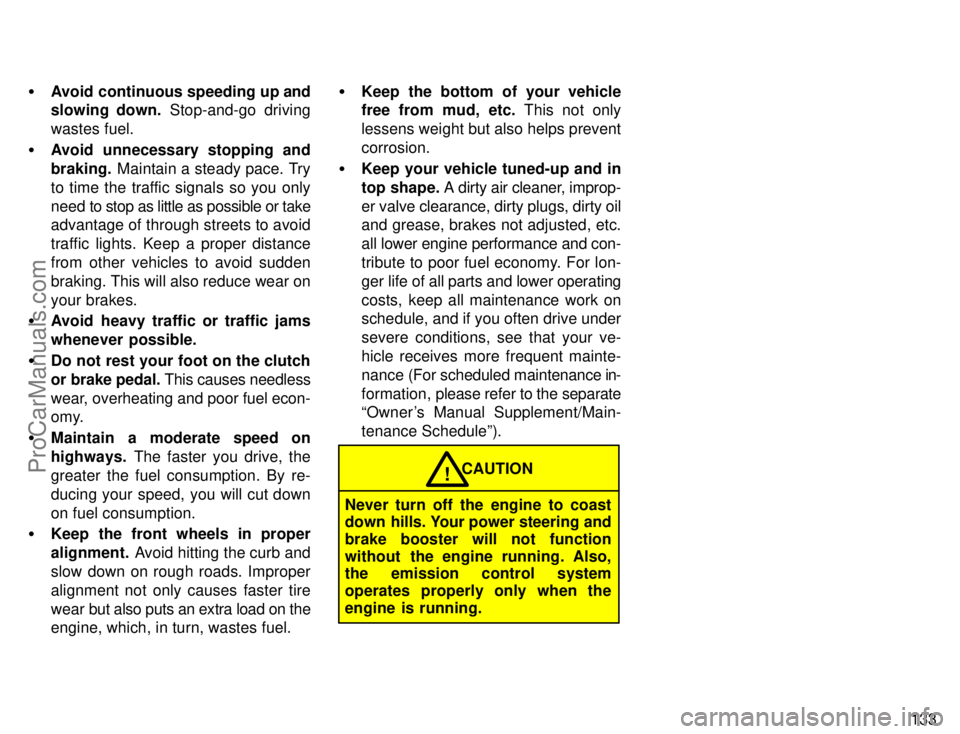 TOYOTA AVALON 1996  Owners Manual 133

Avoid continuous speeding up and
slowing  down. Stop-and-go driving
wastes fuel.
 Avoid unnecessary stopping and
braking.  Maintain a steady pace. Try
to time the traffic signals so you only
ne