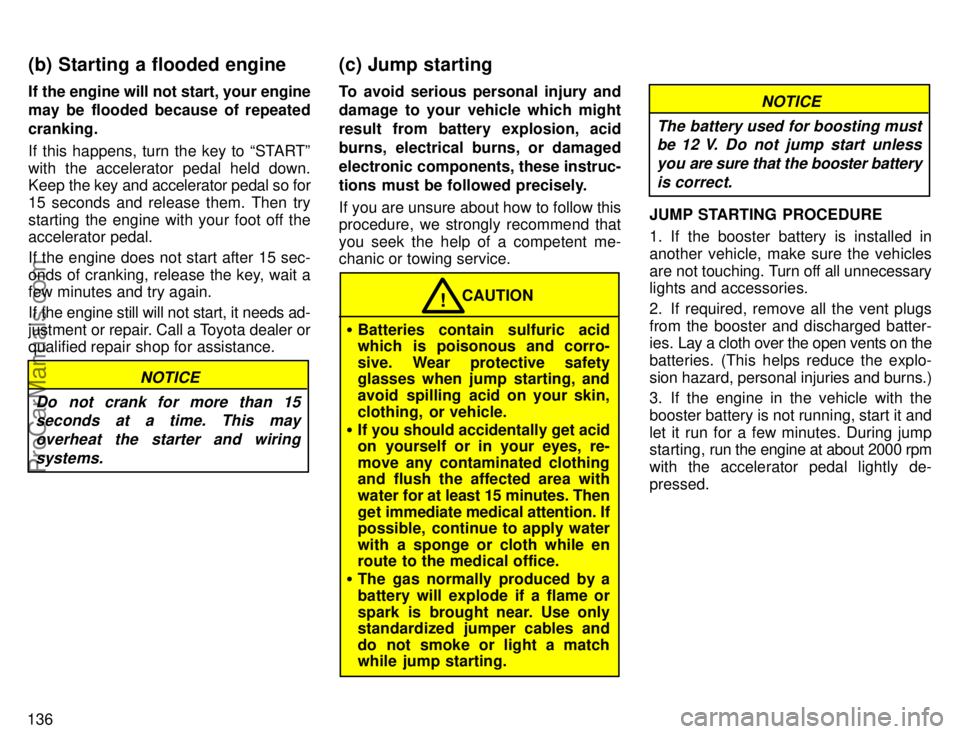 TOYOTA AVALON 1996  Owners Manual 136If the engine will not start, your engine
may be flooded because of repeated
cranking.
If this happens, turn the key to STARTº
with the accelerator pedal held down.
Keep 
the key and accelerator 
