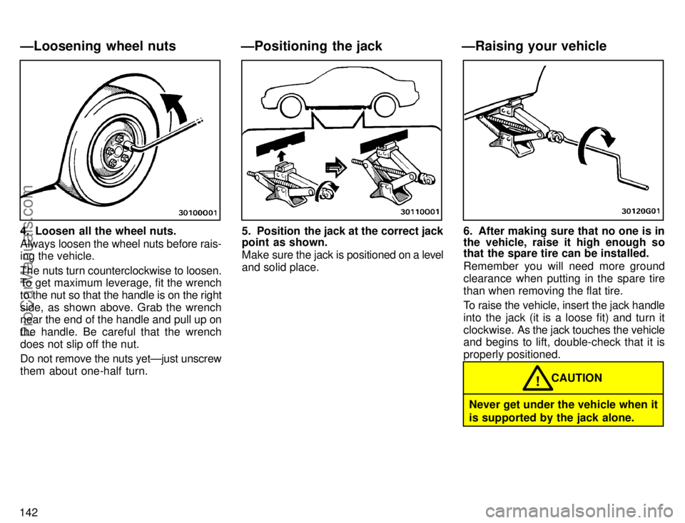 TOYOTA AVALON 1996  Owners Manual 142
4. Loosen all the wheel nuts.
Always loosen the wheel nuts before rais-
ing the vehicle.
The nuts turn counterclockwise to loosen.
To get maximum leverage, fit the wrench
to the nut so that the ha