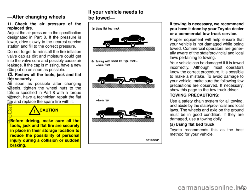 TOYOTA AVALON 1996  Owners Manual 145
11. Check the air pressure of the
replaced tire.
Adjust 
the air pressure to the specification
designated in Part 8. If the pressure is
lower, drive slowly to the nearest service
station and fill 