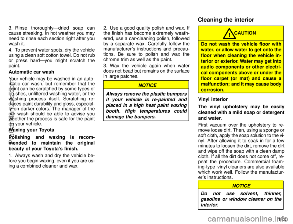TOYOTA AVALON 1996  Owners Manual 153
3. Rinse thoroughlyÐdried soap can
cause streaking. In hot weather you may
need to rinse each section right after you
wash it.
4. To prevent water spots, dry the vehicle
using a clean soft cotton