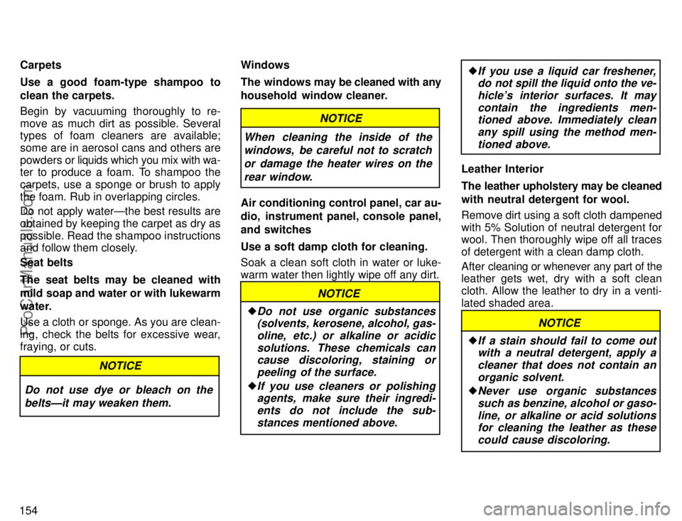 TOYOTA AVALON 1996  Owners Manual 154Carpets
Use a good foam-type shampoo to
clean the carpets.
Begin by vacuuming thoroughly to re-
move as much dirt as possible. Several
types of foam cleaners are available;
some are in aerosol cans