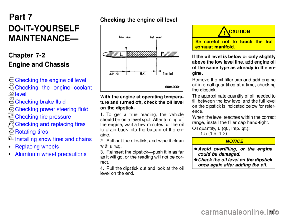 TOYOTA AVALON 1996  Owners Manual Part 7
167
DO-IT-YOURSELF
MAINTENANCEÐ
Chapter 7-2
Engine and Chassis
Checking the engine oil level
 Checking the engine coolant
level
 Checking brake fluid
 Checking power steering fluid
 Check