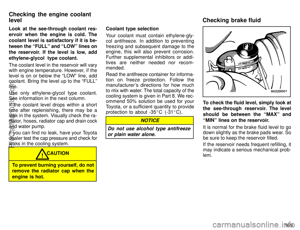 TOYOTA AVALON 1996  Owners Manual 169
Look at the see-through coolant res-
ervoir when the engine is cold. The
coolant level is satisfactory if it is be-
tween the FULLº and LOWº lines on
the reservoir. If the level is low, add
et