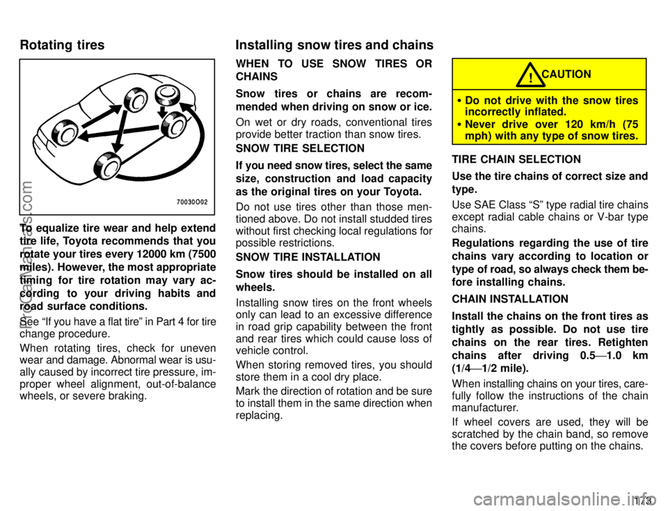TOYOTA AVALON 1996  Owners Manual 173
To equalize tire wear and help extend
tire life, Toyota recommends that you
rotate your tires every 12000 km (7500
miles). However, the most appropriate
timing for tire rotation may vary ac-
cordi