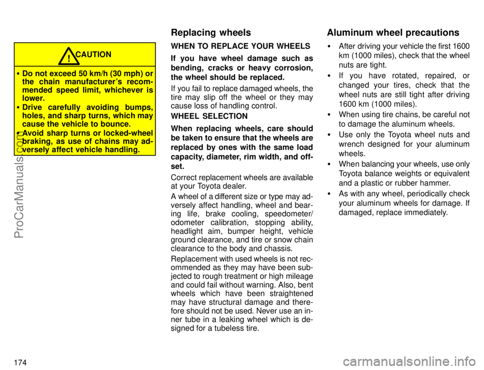 TOYOTA AVALON 1996  Owners Manual 174
Do not exceed 50 km/h (30 mph) or
the chain manufacturers recom-
mended speed limit, whichever is
lower.
 Drive carefully avoiding bumps,
holes, and sharp turns, which may
cause the vehicle to 