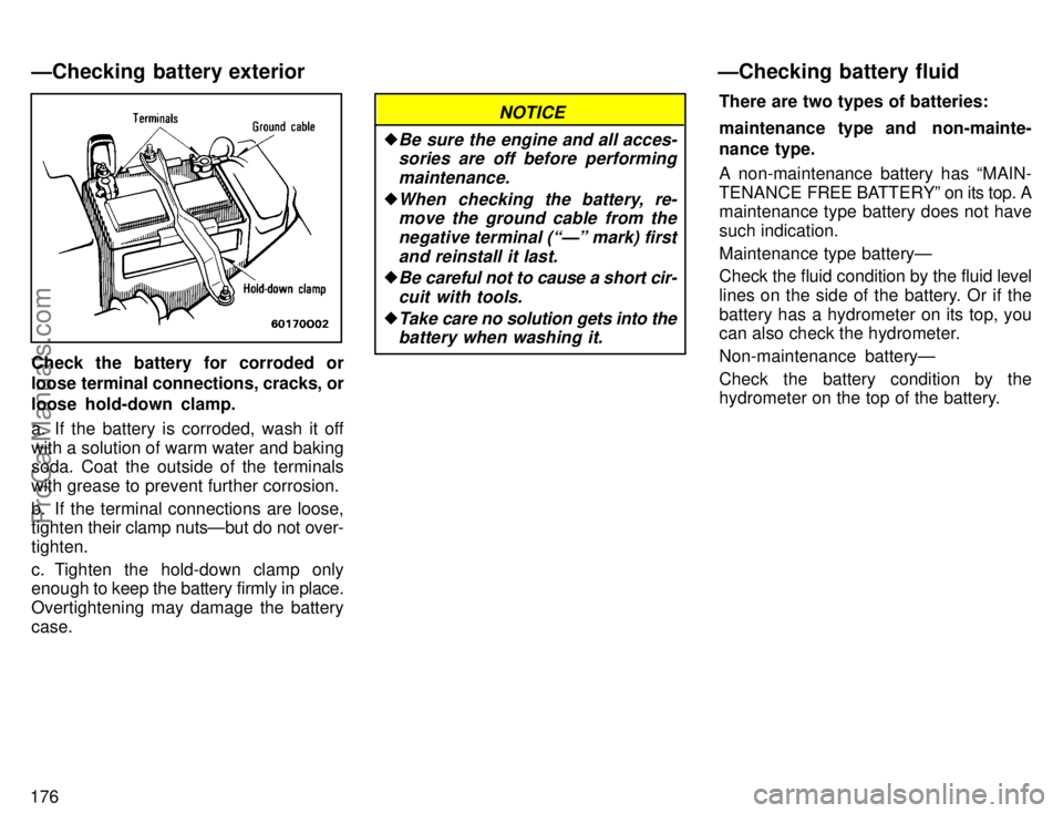 TOYOTA AVALON 1996  Owners Manual 176
Check the battery for corroded or
loose terminal connections, cracks, or
loose hold-down clamp.
a.  If the battery is corroded, wash it off
with a solution of warm water and baking
soda. Coat the 