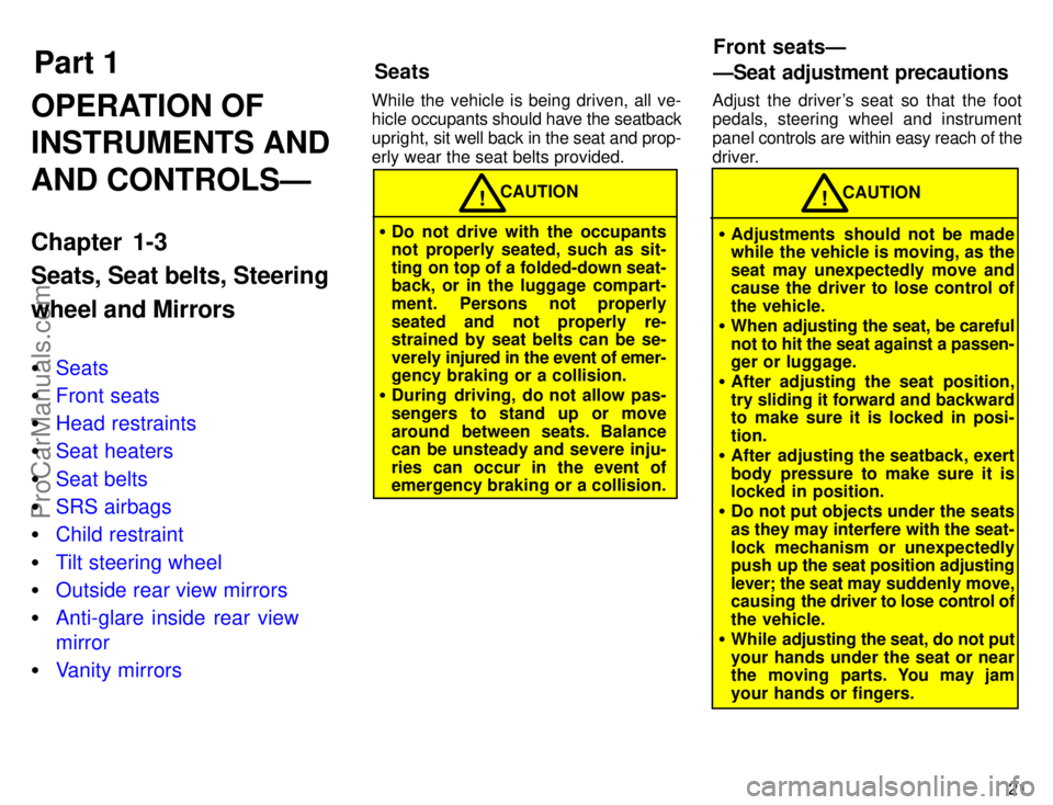 TOYOTA AVALON 1996  Owners Manual Part 1
21
OPERATION OF
INSTRUMENTS AND
AND CONTROLSÐ
Chapter 1-3
Seats, Seat belts, Steering
wheel and Mirrors
Seats
 Front seats
 Head restraints
 Seat heaters
 Seat belts
 SRS airbags
 Child