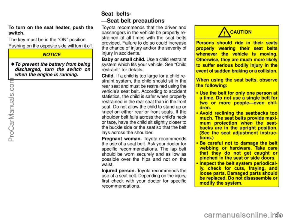 TOYOTA AVALON 1996  Owners Manual 25
To turn on the seat heater, push the
switch.
The key must be in the ONº position.
Pushing on the opposite side will turn it off.
NOTICE
To prevent the battery from being
discharged,  turn the sw