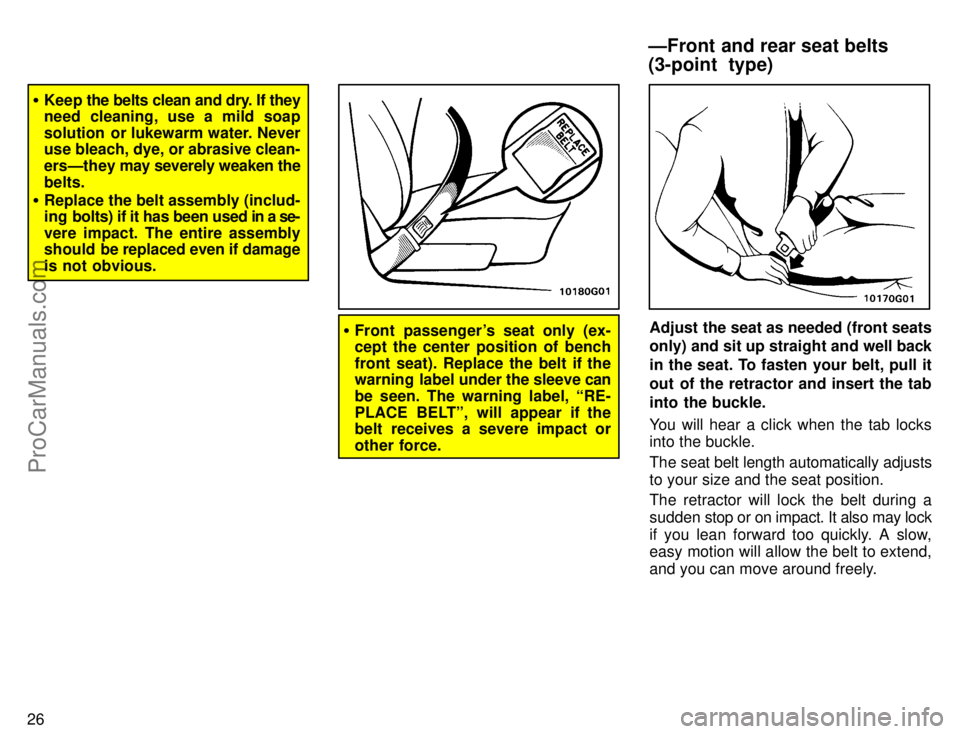 TOYOTA AVALON 1996 Owners Manual 26
Keep  the belts clean and dry. If they
need cleaning, use a mild soap
solution  or lukewarm water. Never
use bleach, dye, or abrasive clean-
ersÐthey may severely weaken the
belts.
 Replace the 