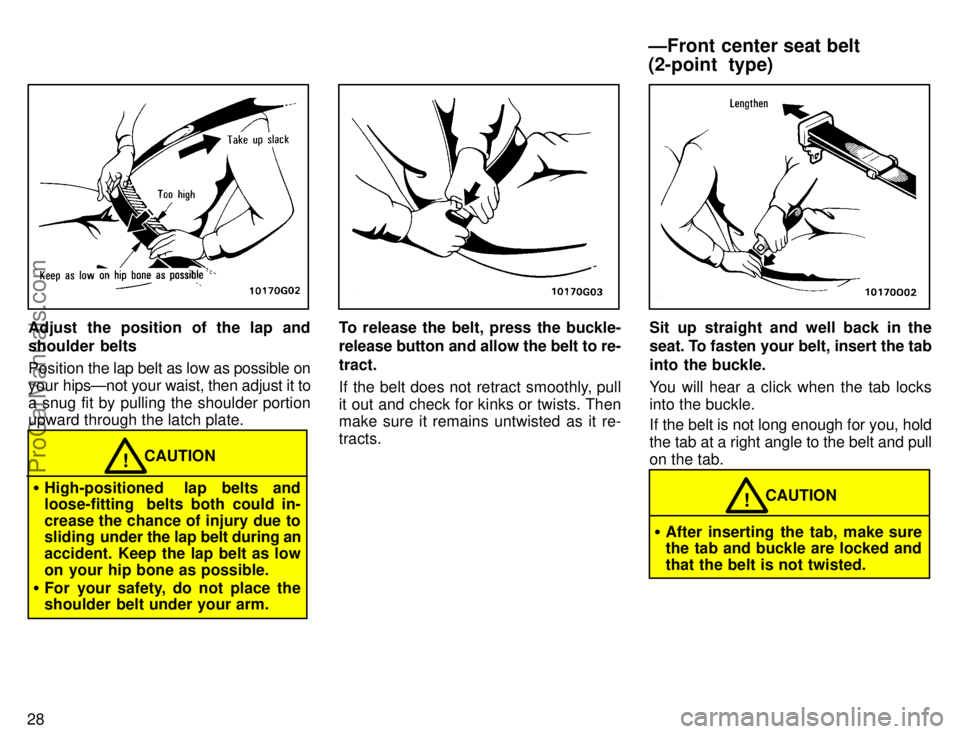 TOYOTA AVALON 1996 Owners Manual 28
Adjust the position of the lap and
shoulder belts
Position the lap belt as low as possible on
your  hipsÐnot your waist, then adjust it to
a snug fit by pulling the shoulder portion
upward through