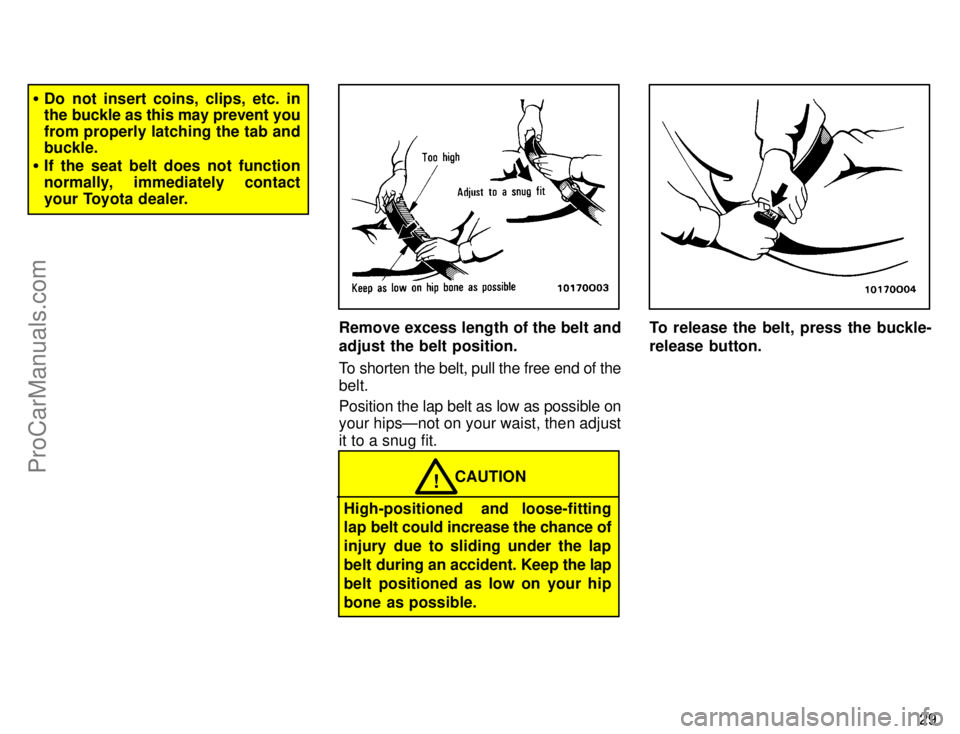 TOYOTA AVALON 1996 Owners Manual 29
Do not insert coins, clips, etc. in
the buckle as this may prevent you
from properly latching the tab and
buckle.
 If the seat belt does not function
normally, immediately contact
your Toyota dea