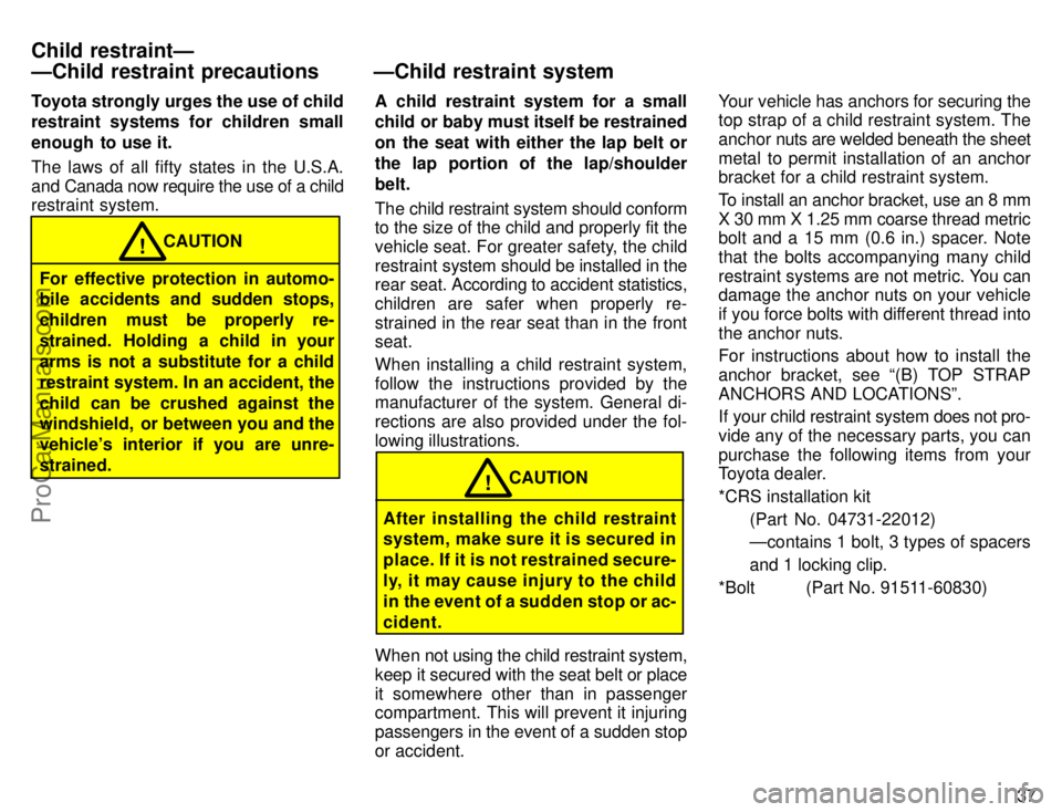 TOYOTA AVALON 1996 Owners Guide 37
Toyota strongly urges the use of child
restraint systems for children small
enough  to use it.
The laws of all fifty states in the U.S.A.
and Canada now require the use of a child
restraint system.