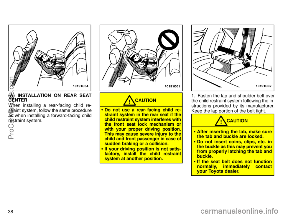 TOYOTA AVALON 1996 Owners Guide 38
(A) INSTALLATION ON REAR SEAT
CENTER
When installing a rear-facing child re-
straint system, follow the same procedure
as when installing a forward-facing child
restraint system.
CAUTION!
Do not u