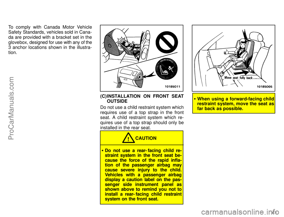 TOYOTA AVALON 1996  Owners Manual 41
To comply with Canada Motor Vehicle
Safety Standards, vehicles sold in Cana-
da are provided with a bracket set in the
glovebox, 
designed for use with  any of the
3 anchor locations shown in the i