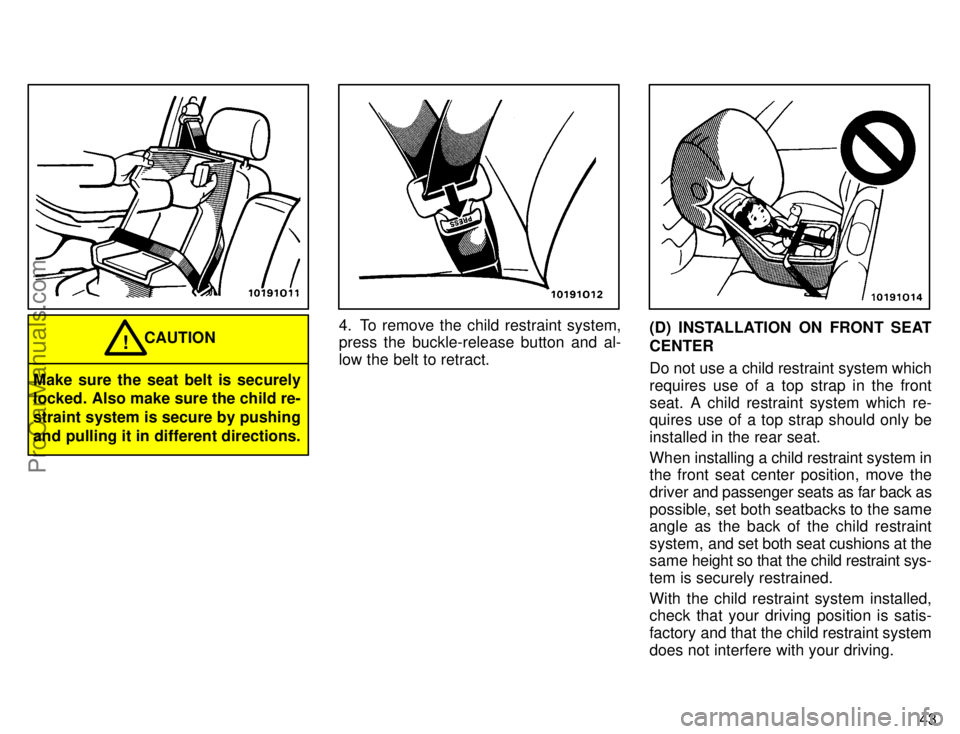 TOYOTA AVALON 1996  Owners Manual 43
CAUTION!
Make sure the seat belt is securely
locked. Also make sure the child re-
straint system is secure by pushing
and pulling it in different directions.
4. To remove the child restraint system