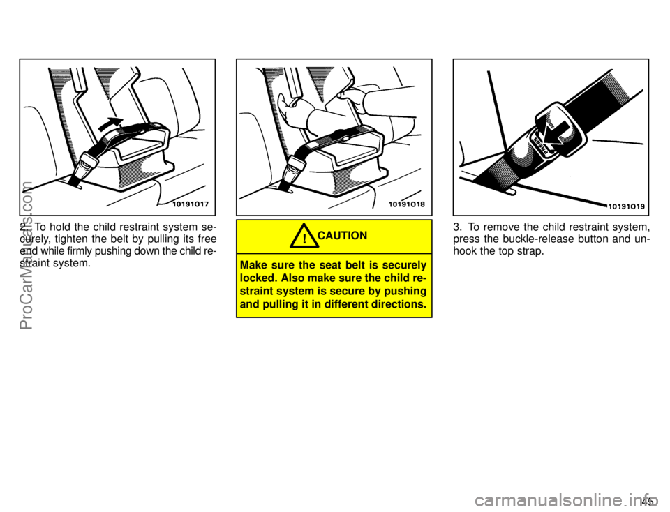 TOYOTA AVALON 1996 Service Manual 45
2. To hold the child restraint system se-
curely, tighten the belt by pulling its free
end while firmly pushing down the child re-
straint system.CAUTION!
Make sure the seat belt is securely
locked