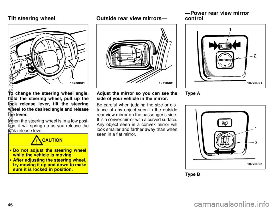 TOYOTA AVALON 1996  Owners Manual 46
To change the steering wheel angle,
hold the steering wheel, pull up the
lock release lever, tilt the steering
wheel to the desired angle and release
the lever.
When the steering wheel is in a low 