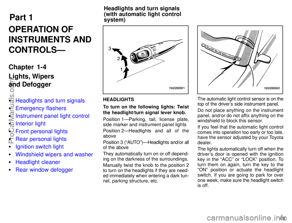 TOYOTA AVALON 1996  Owners Manual Part 1
49
OPERATION OF
INSTRUMENTS AND
CONTROLSÐ
Chapter 1-4
Lights, Wipers
and Defogger
Headlights and turn signals
 Emergency flashers
 Instrument panel light control
 Interior light
 Front pe