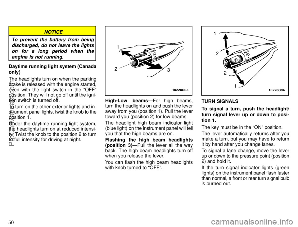 TOYOTA AVALON 1996  Owners Manual 50
NOTICE
To prevent the battery from being discharged,  do not leave the lights
on for a long period when theengine is not running.
Daytime running light system (Canada
only)
The headlights turn on w