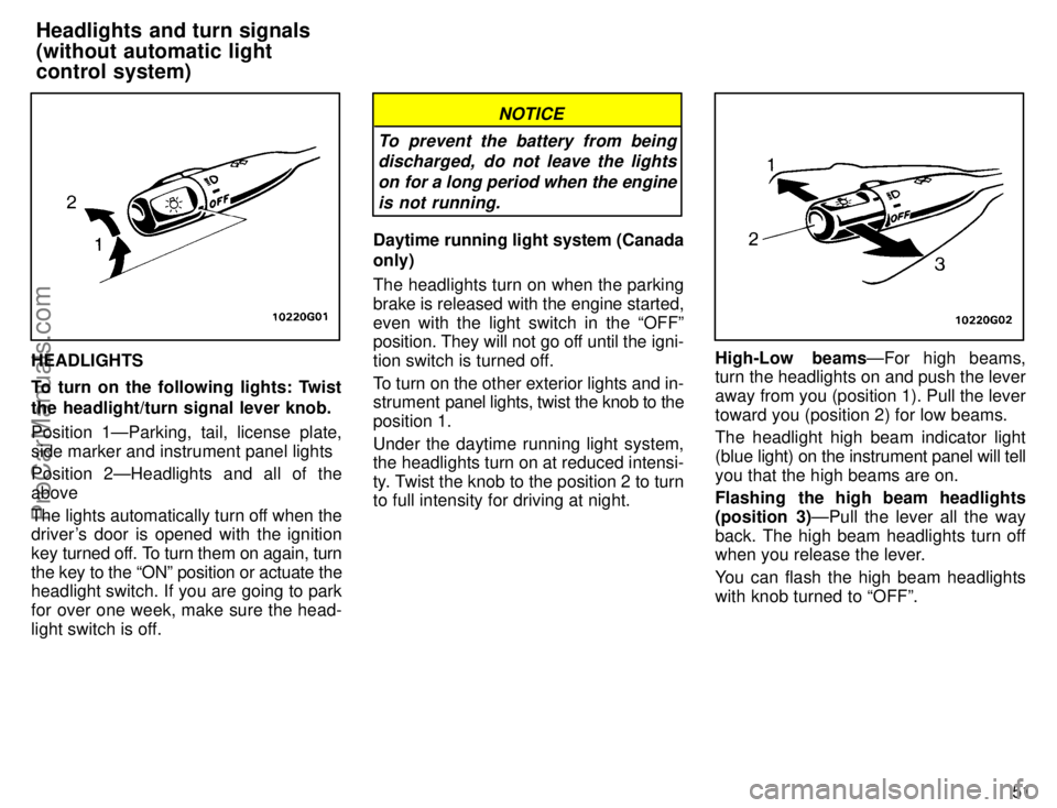 TOYOTA AVALON 1996  Owners Manual 51
HEADLIGHTS
To turn on the following lights: Twist
the headlight/turn signal lever knob.
Position 1ÐParking, tail, license plate,
side marker and instrument panel lights
Position 2ÐHeadlights and 