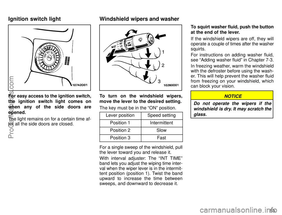 TOYOTA AVALON 1996 Workshop Manual 55
For easy access to the ignition switch,
the ignition switch light comes on
when any of the side doors are
opened.
The light remains on for a certain time af-
ter all the side doors are closed.To tu
