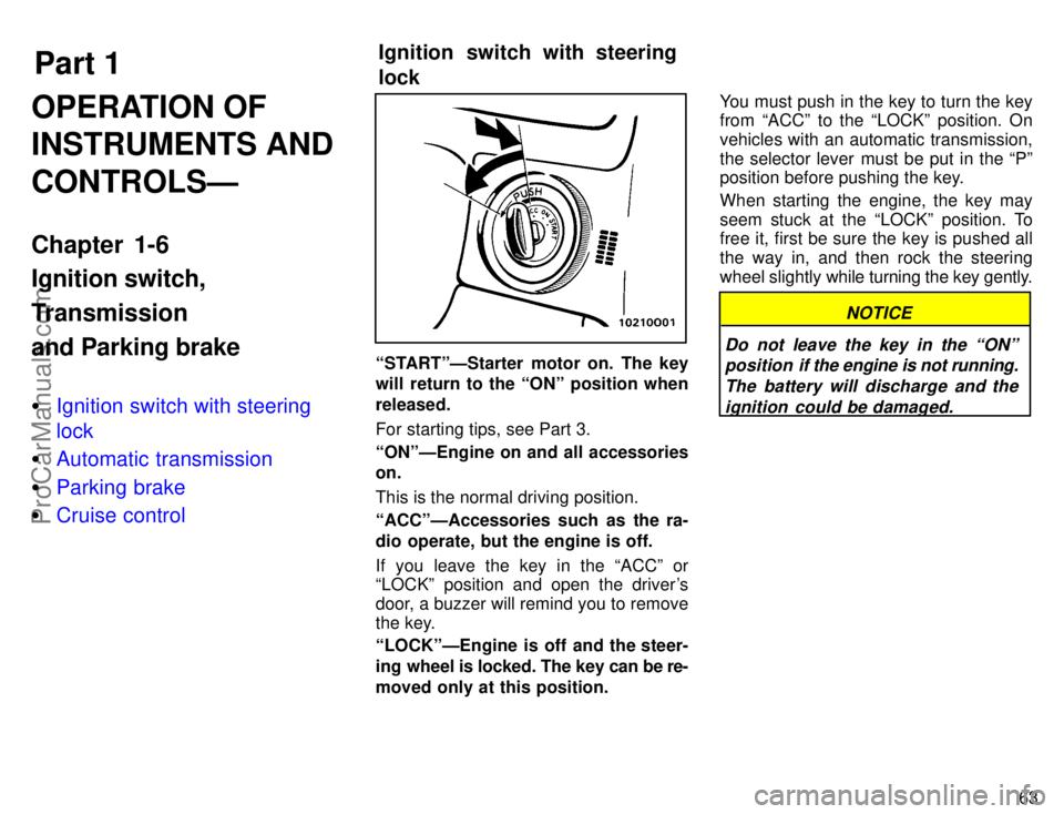 TOYOTA AVALON 1996  Owners Manual Part 1
63
OPERATION OF
INSTRUMENTS AND
CONTROLSÐ
Chapter 1-6
Ignition switch,
Transmission
and Parking brake
Ignition switch with steering
lock
 Automatic transmission
 Parking brake
 Cruise cont