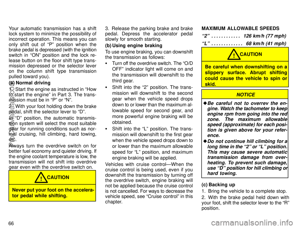 TOYOTA AVALON 1996  Owners Manual 66Your automatic transmission has a shift
lock system to minimize the possibility of
incorrect operation. This means you can
only shift out of Pº position when the
brake 
pedal is depressed (with th