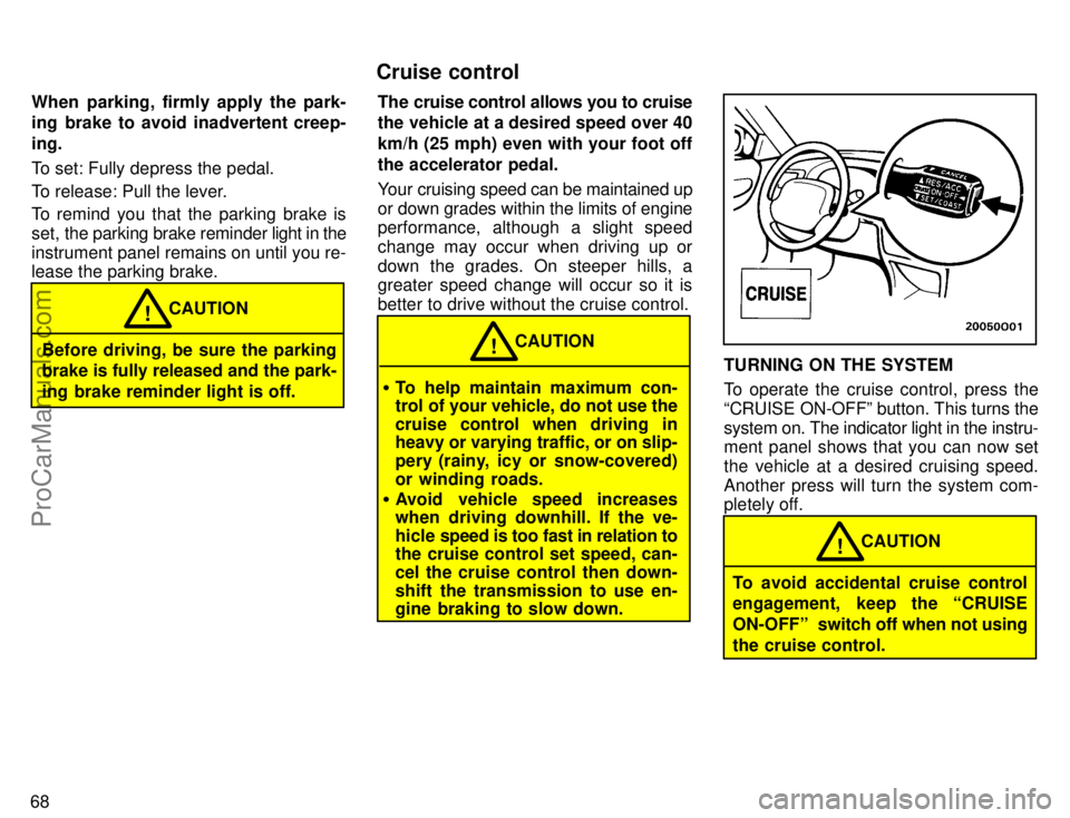 TOYOTA AVALON 1996 Repair Manual 68When parking, firmly apply the park-
ing brake to avoid inadvertent creep-
ing.
To set: Fully depress the pedal.
To release: Pull the lever.
To remind you that the parking brake is
set, 
the parking