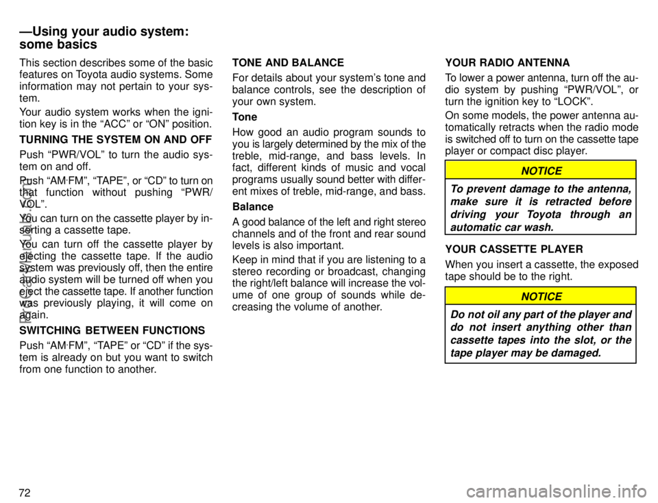 TOYOTA AVALON 1996  Owners Manual 72This section describes some of the basic
features on Toyota audio systems. Some
information may not pertain to your sys-
tem.
Your audio system works when the igni-
tion key is in the ACCº or ON�