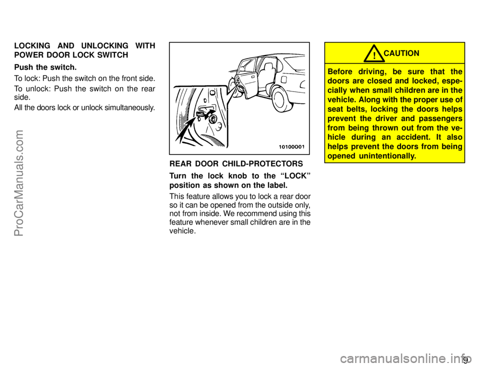 TOYOTA AVALON 1996  Owners Manual 9
LOCKING AND UNLOCKING WITH
POWER DOOR LOCK SWITCH
Push the switch.
To lock: Push the switch on the front side.
To unlock: Push the switch on the rear
side.
All the doors lock or unlock simultaneousl