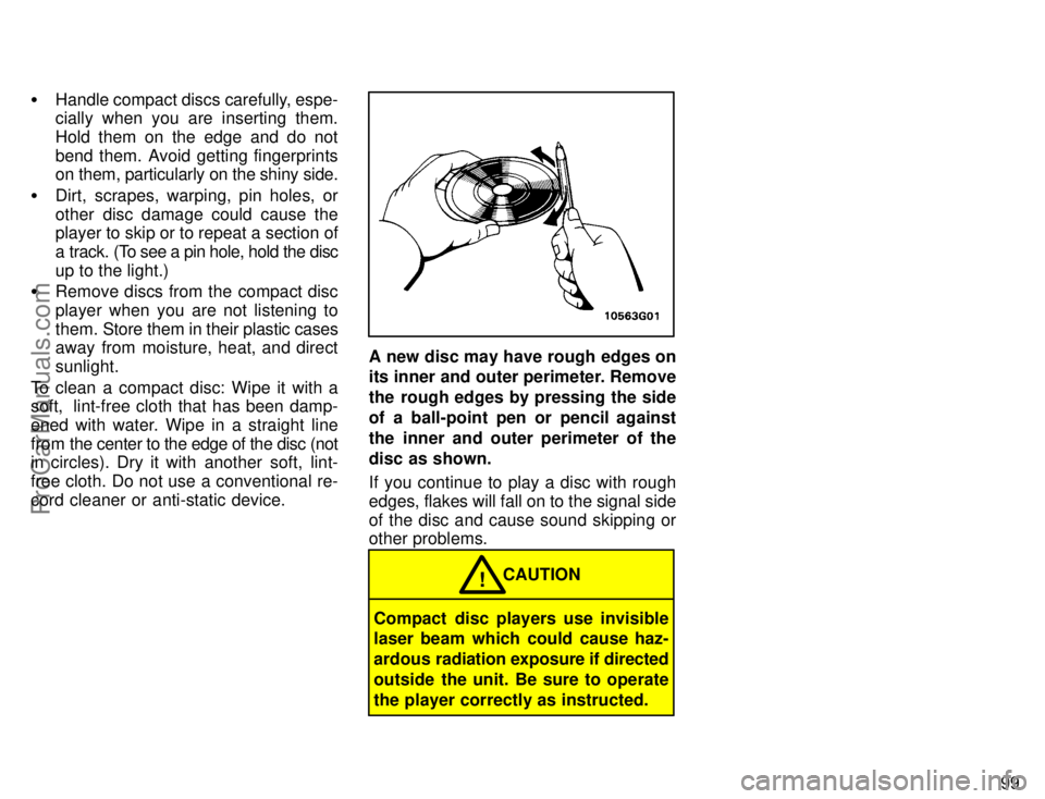 TOYOTA AVALON 1996  Owners Manual 99

Handle compact discs carefully, espe-
cially when you are inserting them.
Hold them on the edge and do not
bend them. Avoid getting fingerprints
on them, particularly on the shiny side.
 Dirt, s
