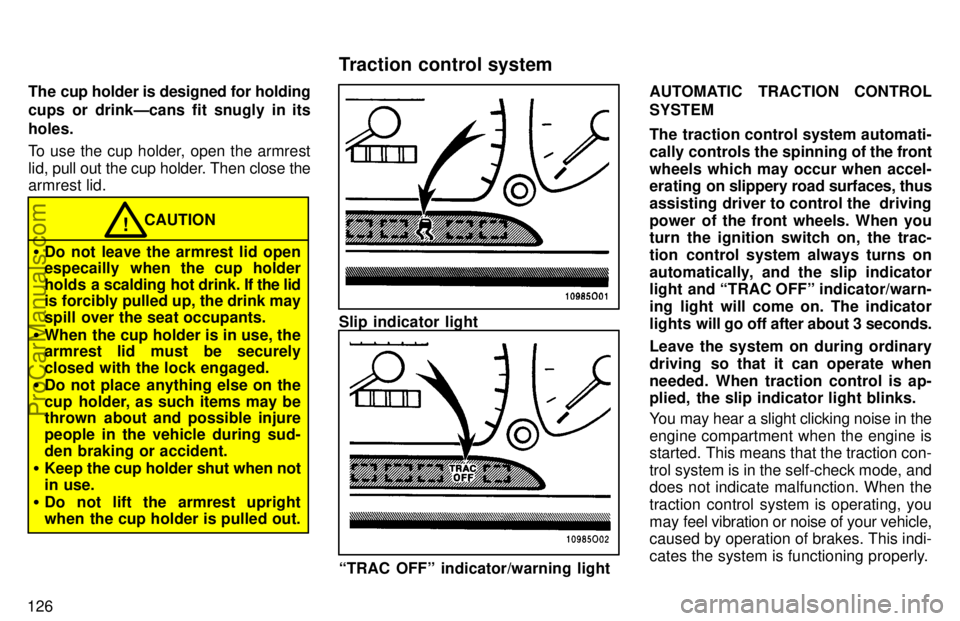 TOYOTA AVALON 1997  Owners Manual 126The cup holder is designed for holding
cups or drinkÐcans fit snugly in its
holes.
To use the cup holder, open the armrest
lid, p
ull out the cup holder. Then close the
armrest lid.
 Do not leave