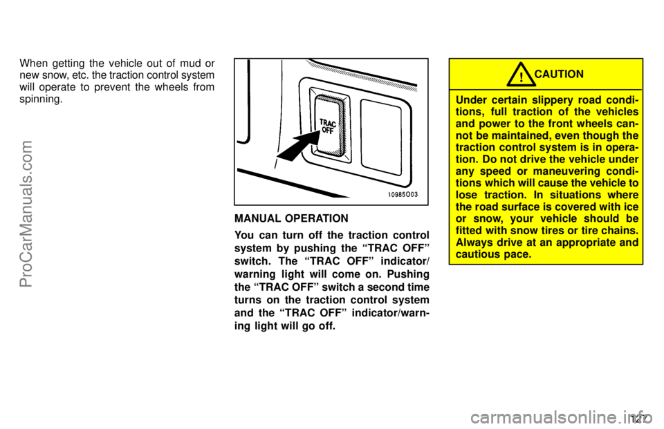 TOYOTA AVALON 1997  Owners Manual 127
When getting the vehicle out of mud or
new snow, etc. the traction control system
will operate to prevent the wheels from
spinning.
MANUAL OPERATION
You can turn off the traction control
system by