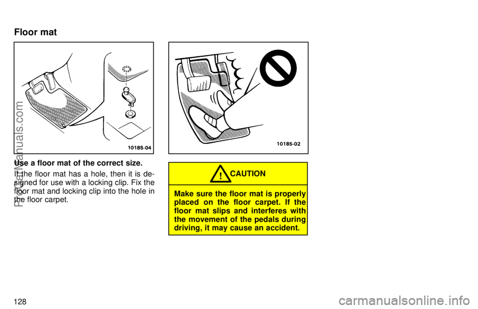 TOYOTA AVALON 1997  Owners Manual 128
Use a floor mat of the correct size.
If the floor mat has a hole, then it is de-
signed for use with a locking clip. Fix the
floor mat and locking clip into the hole in
the floor carpet.
Make sure