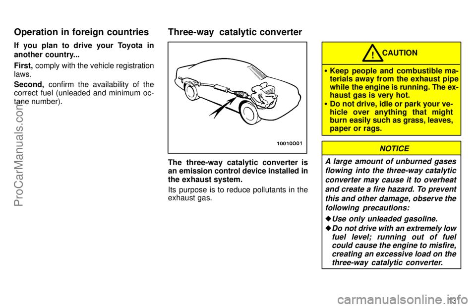 TOYOTA AVALON 1997  Owners Manual 131
If you plan to drive your Toyota in
another country...
First,
 comply with the vehicle registration
laws.
Second,  confirm the availability of the
correct fuel (unleaded and minimum oc-
tane numbe