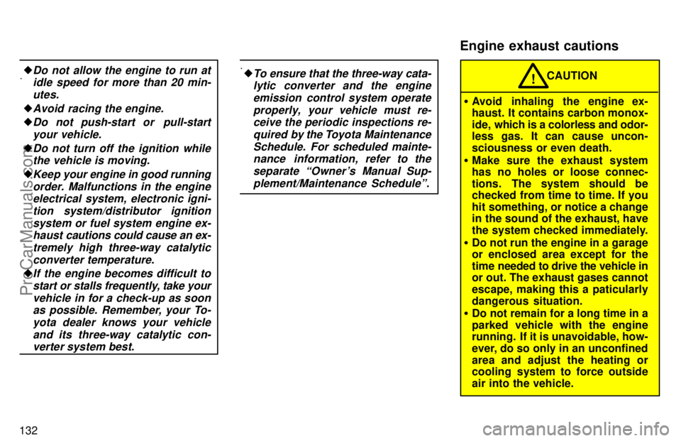 TOYOTA AVALON 1997  Owners Manual 132
Do not allow the engine to run atidle speed for more than 20 min-
utes.
Avoid racing the engine.
Do not push-start or  pull-startyour vehicle.
Do not turn off the ignition whilethe vehicle is 
