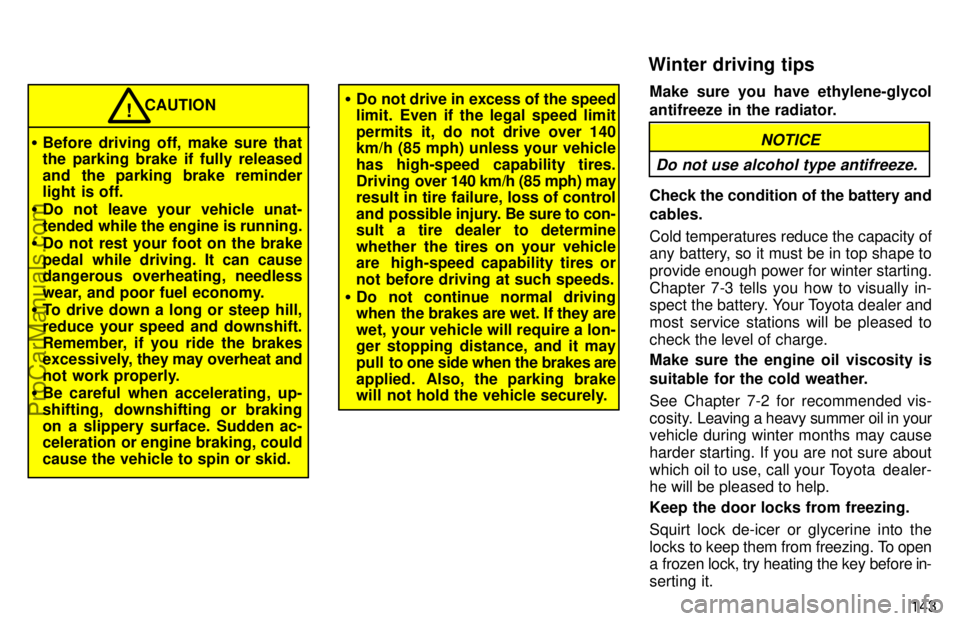 TOYOTA AVALON 1997  Owners Manual 143
CAUTION
 Before driving off, make sure that
the parking brake if fully released
and the parking brake reminder
light is off.
 Do not leave your vehicle unat-
tended while the engine is running.

