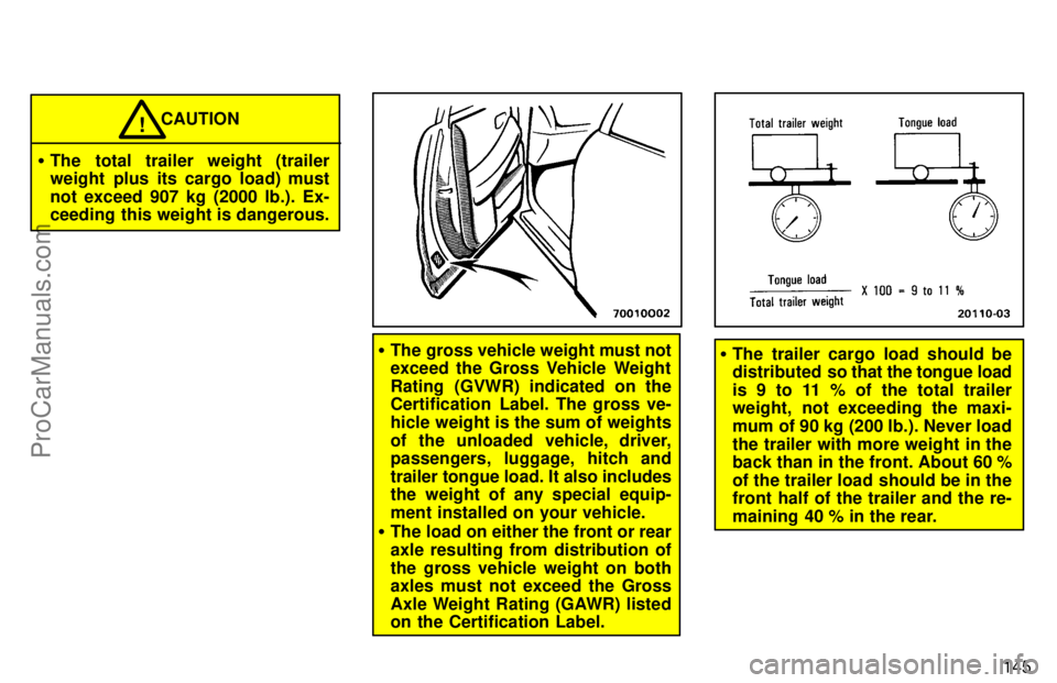 TOYOTA AVALON 1997  Owners Manual 145
CAUTION
 The total trailer weight (trailer
weight plus its cargo load) must
not exceed 907 kg (2000 lb.). Ex-
ceeding this weight is dangerous.!
The gross vehicle weight must not
exceed the Gros
